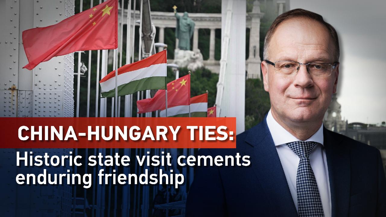 China Hungary Ties Historic State Visit Cements Enduring Friendship CGTN