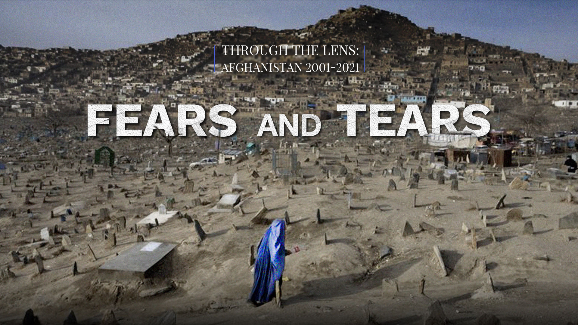 Afghanistan 2001-2021: Fears and tears