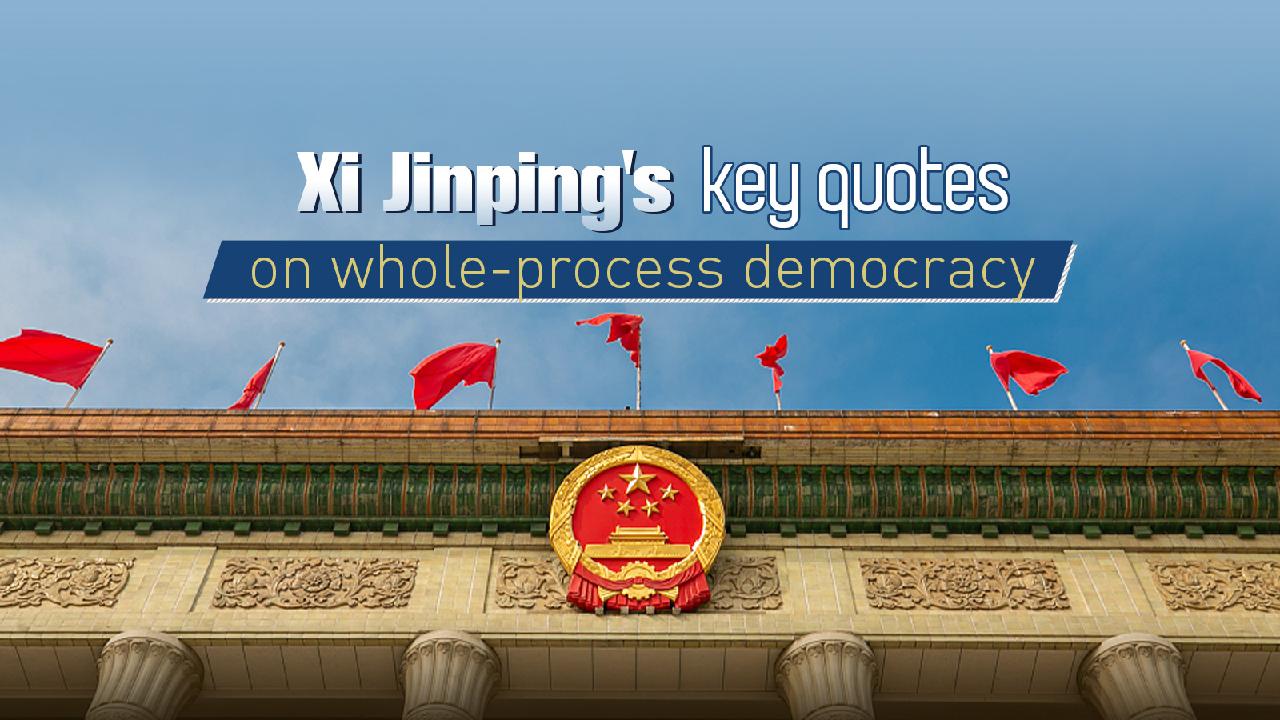 Xi Jinping's key quotes on whole-process people's democracy - CGTN