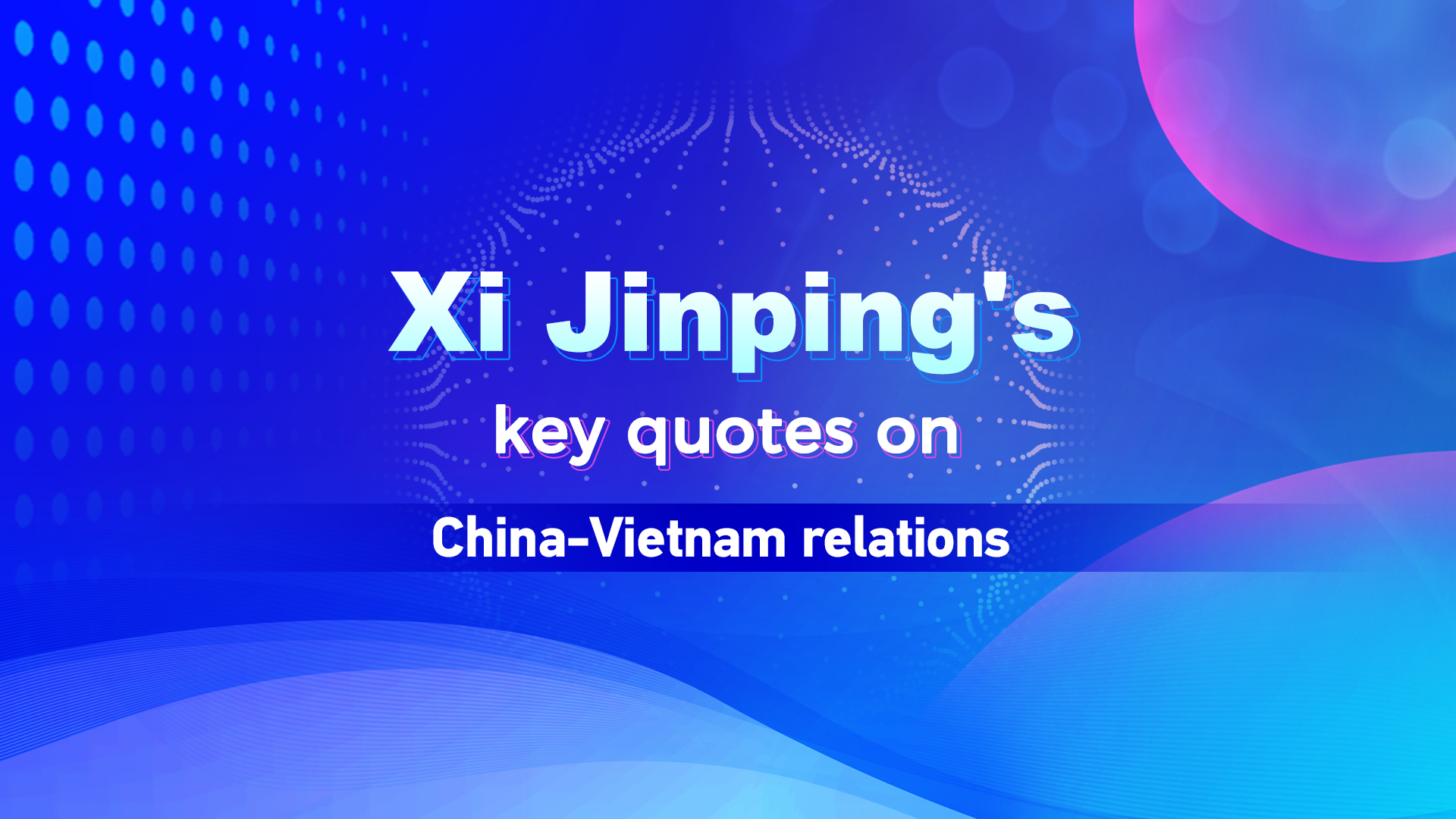 Xi Jinping's key quotes on China-Vietnam relations