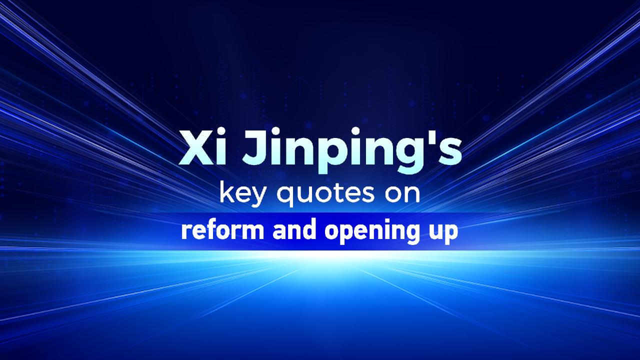 Xi Jinping's Key Quotes On Reform And Opening Up - CGTN