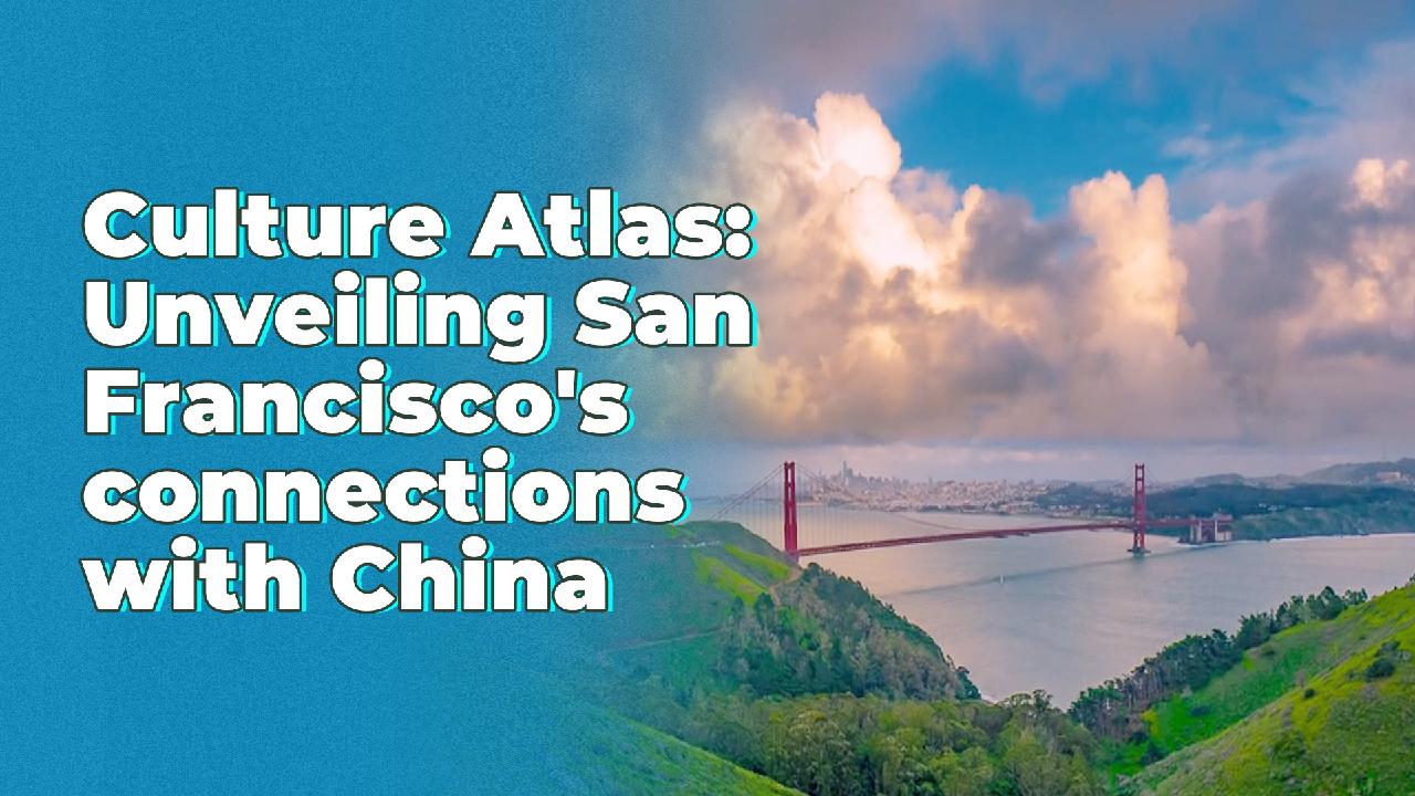 Culture Atlas: Unveiling San Francisco's Connections With China - Cgtn