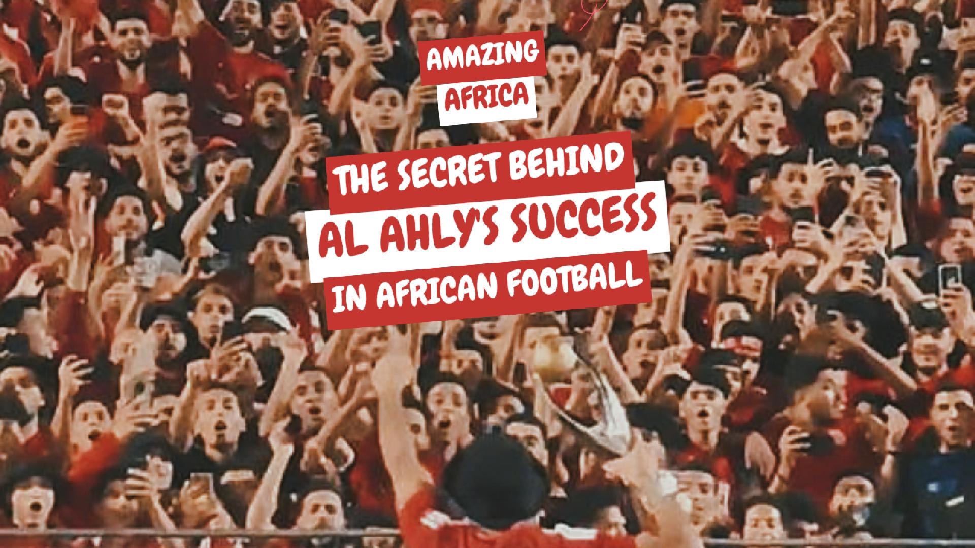 Amazing Africa: The secret behind Al Ahly's dominance in African football