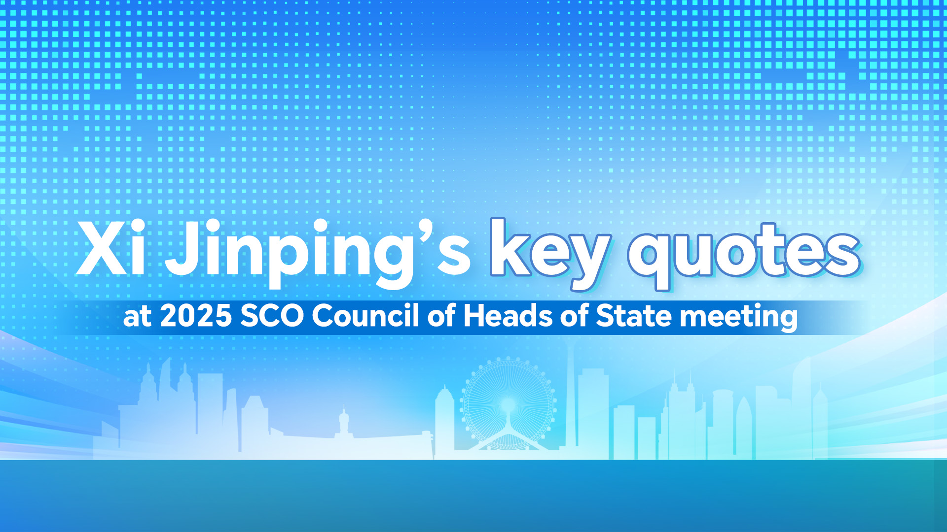 Xi Jinping's key quotes at 2025 SCO Council of Heads of State meeting