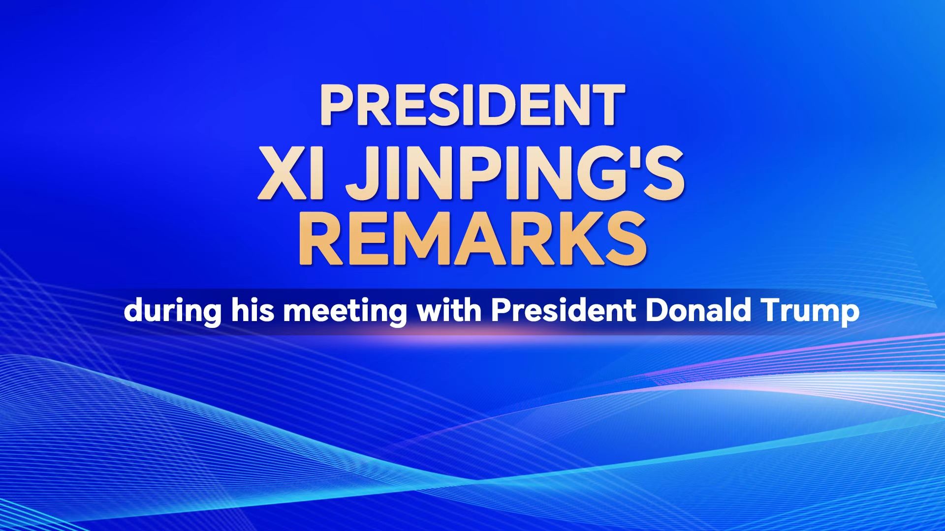 President Xi's remarks during his meeting with President Trump