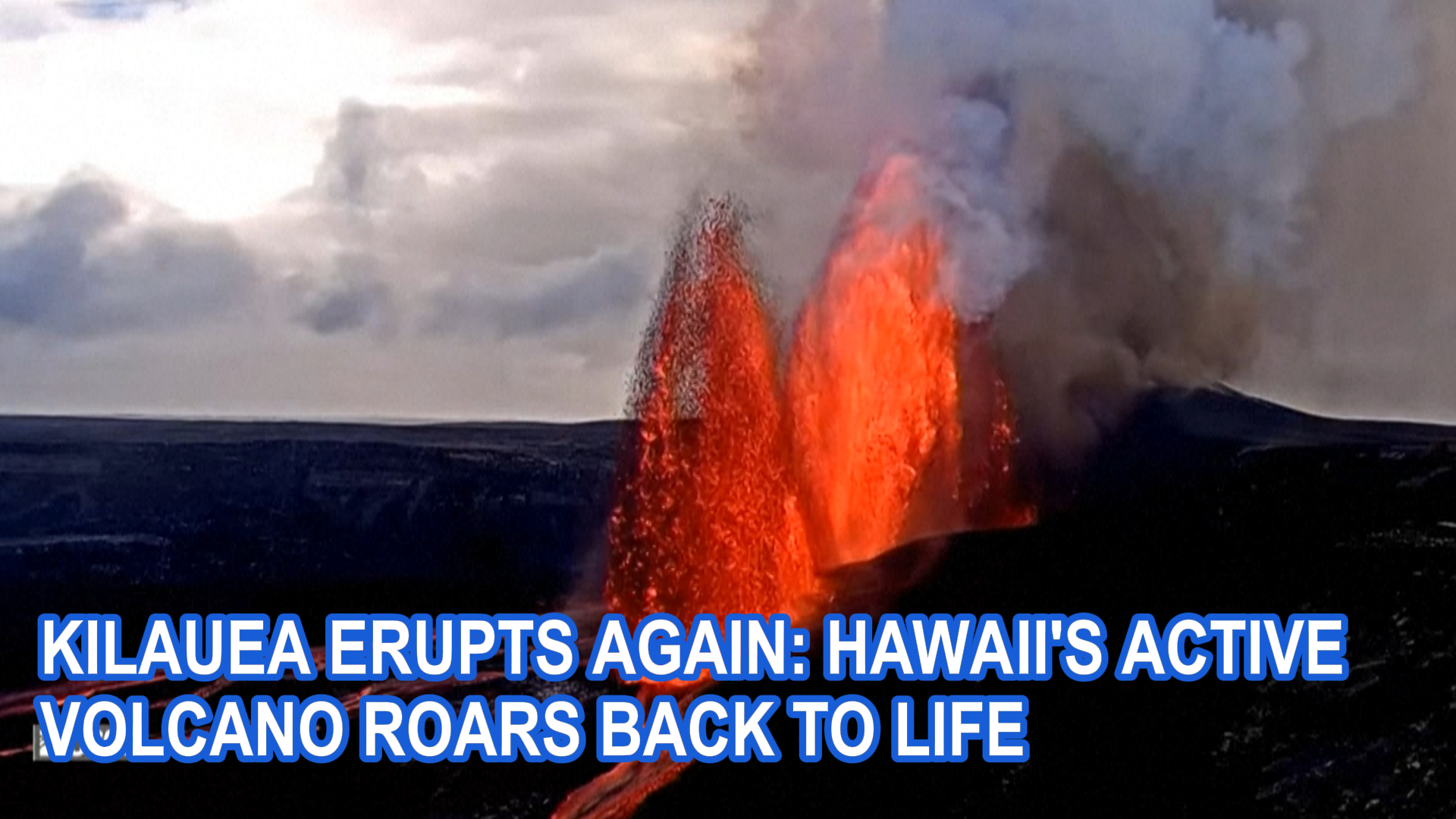 Kilauea erupts again: Hawaii's active volcano roars back to life