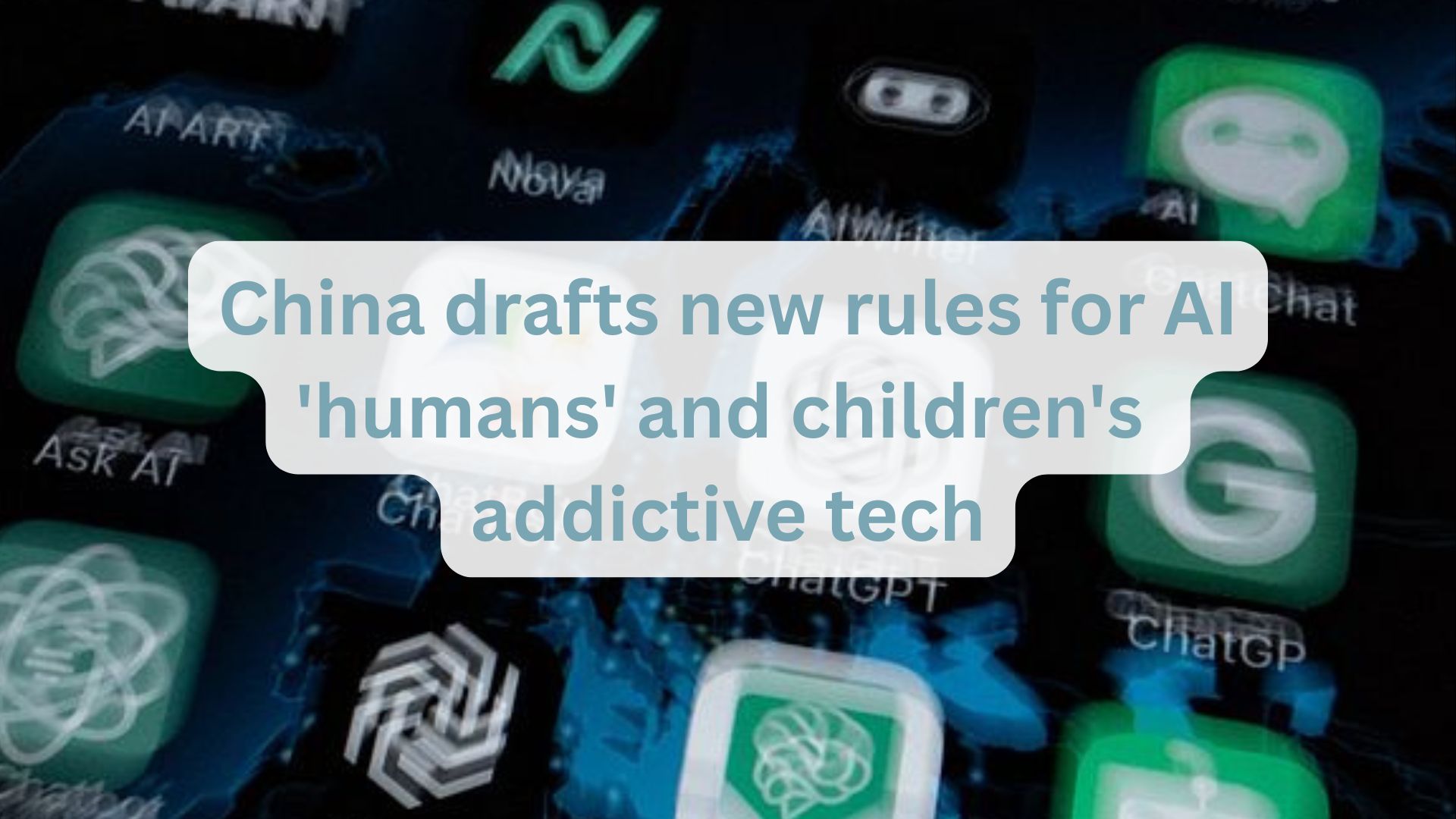 China drafts new rules for AI 'humans' and children's addictive tech