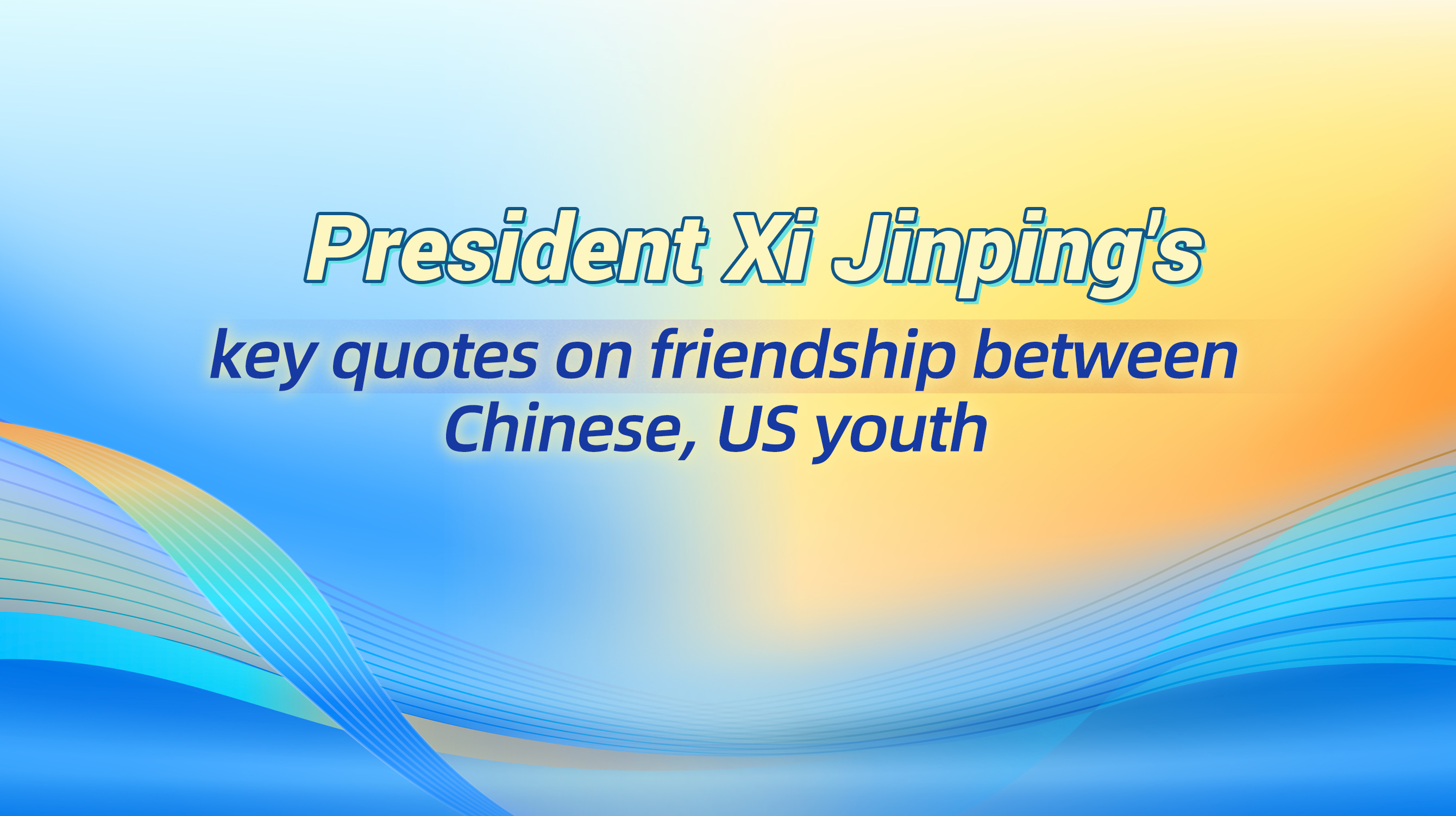 Xi Jinping's key quotes on friendship between ChineseUS youth