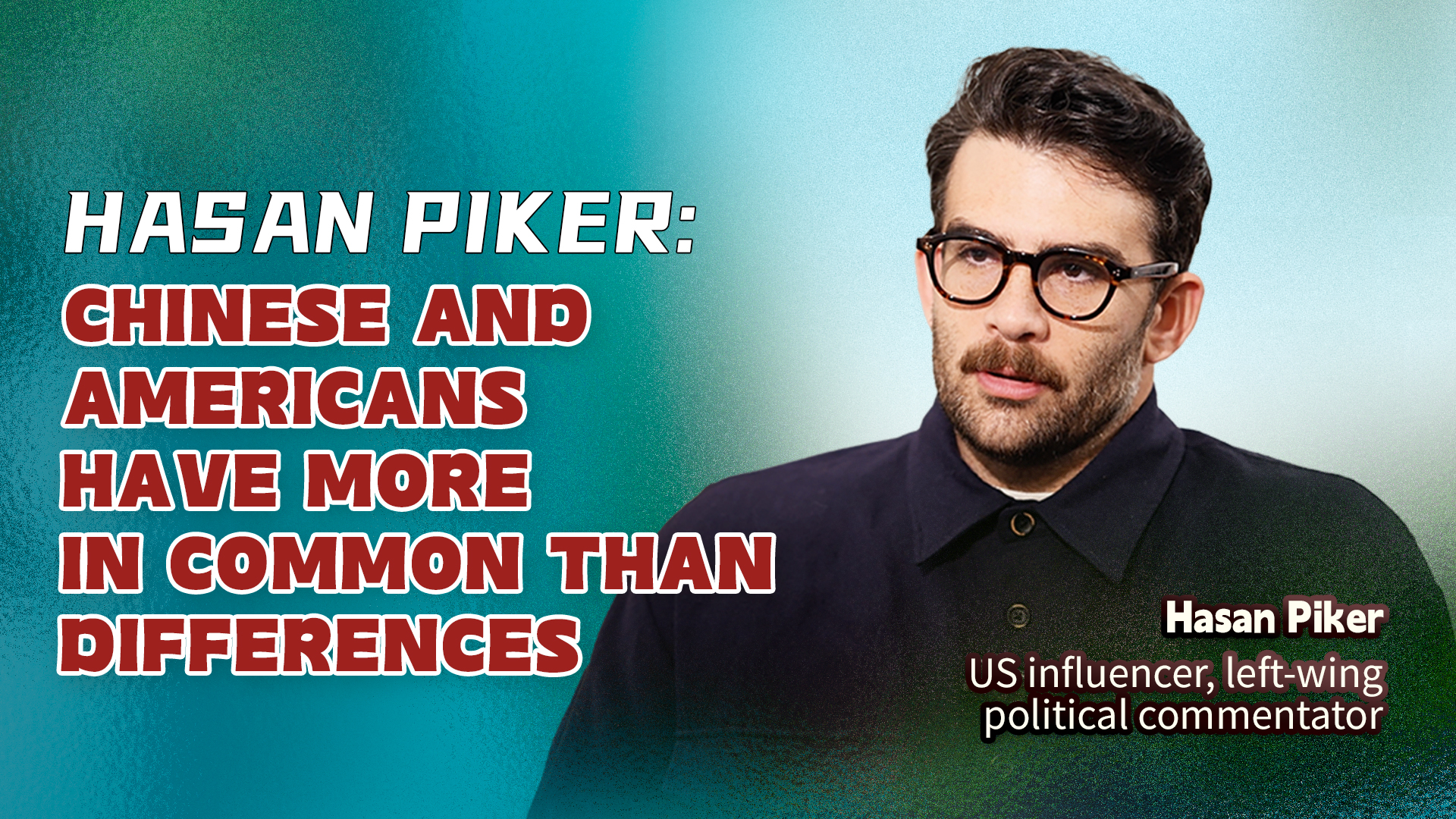 Hasan Piker: Chinese and Americans have more in common than differences