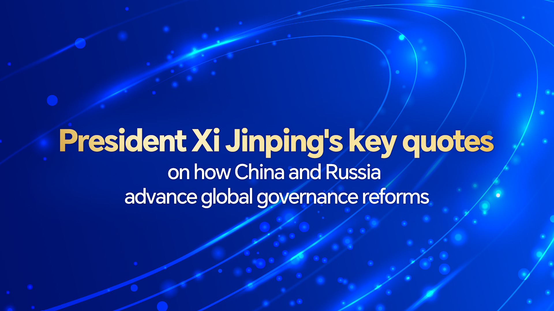 Xi's key quotes on how China, Russia advance global governance reforms
