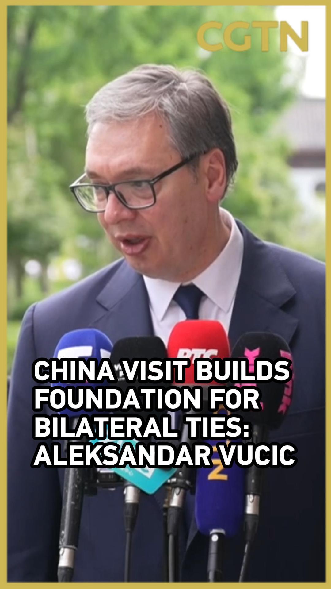 Vucic: China visit builds foundation for all-field cooperation