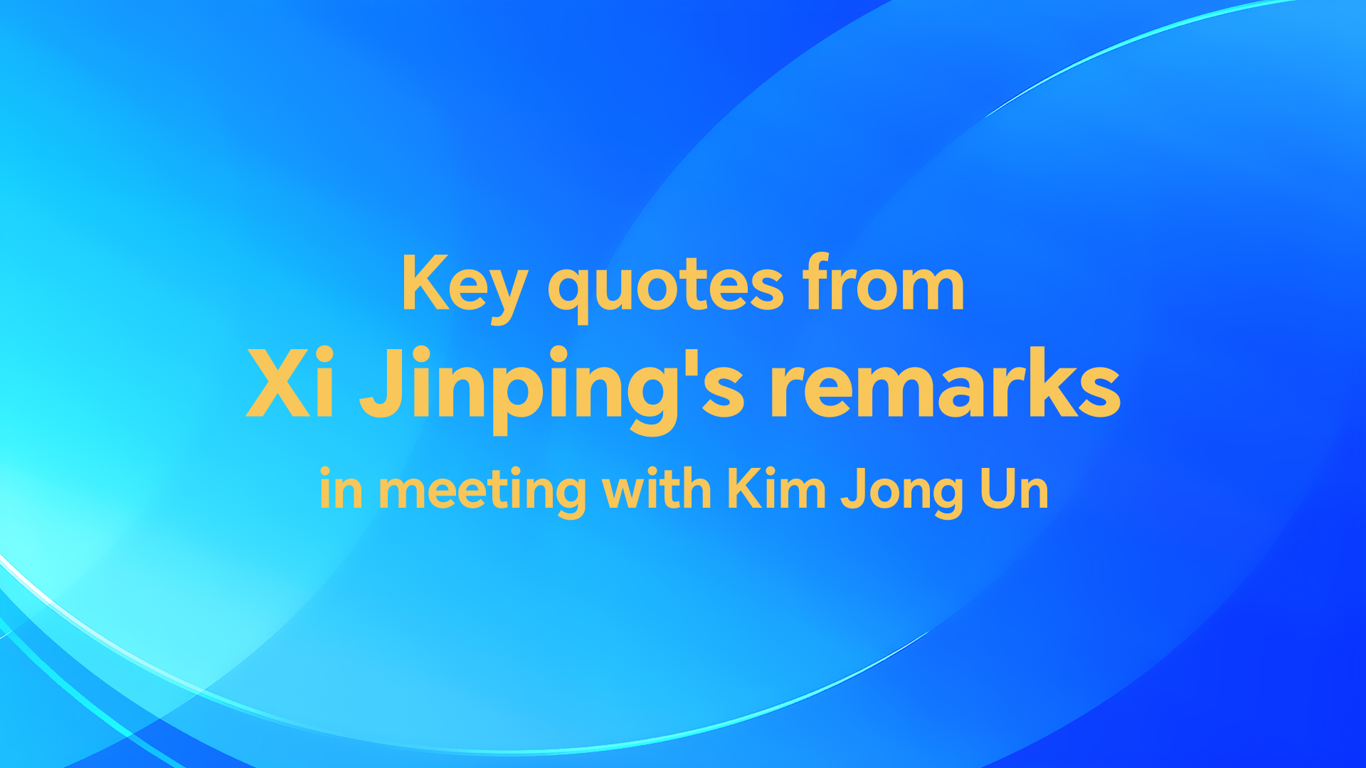 Key quotes from Xi Jinping's remarks in meeting with Kim Jong Un