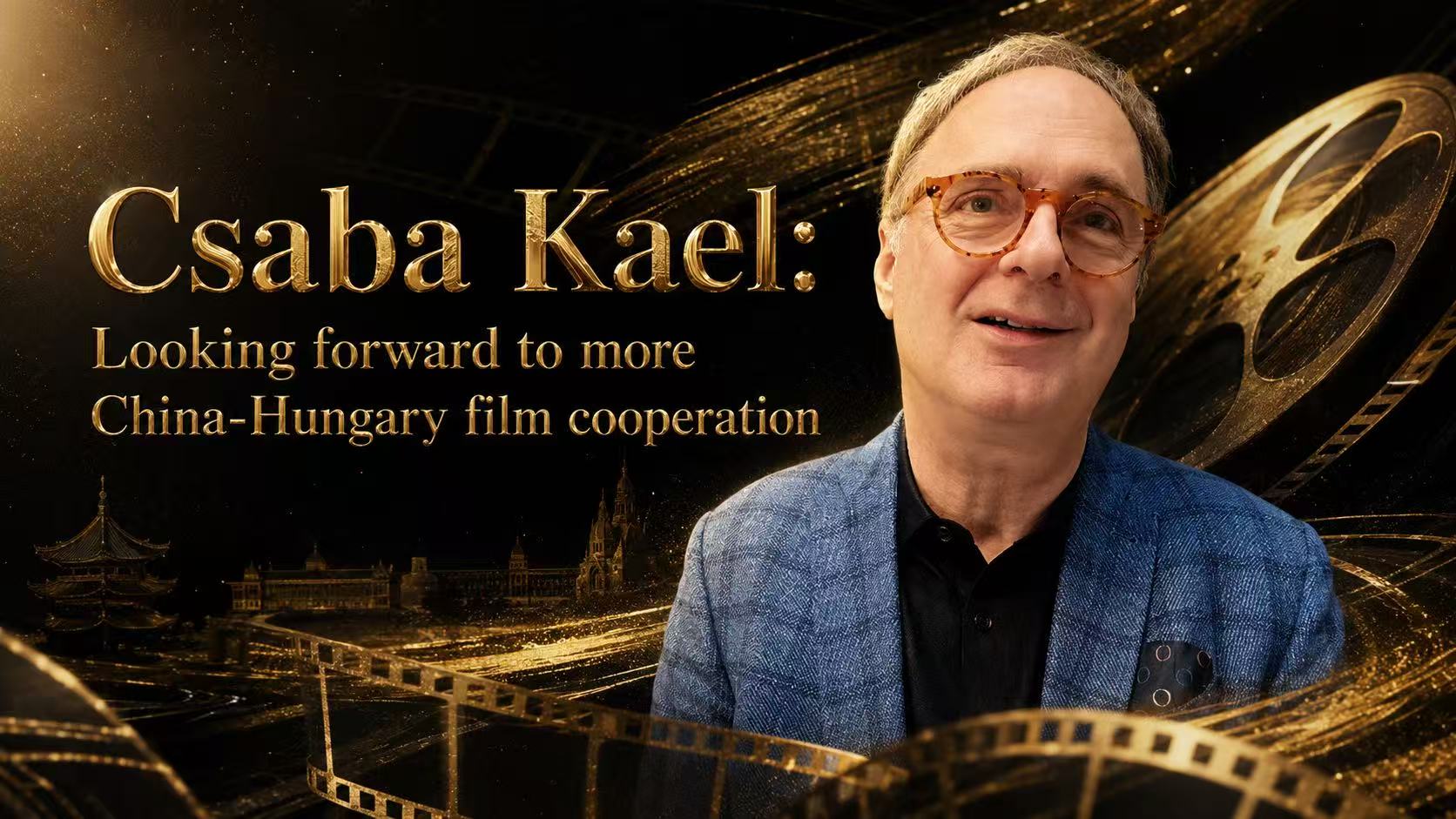 Csaba Kael: Looking forward to more China-Hungary film cooperation