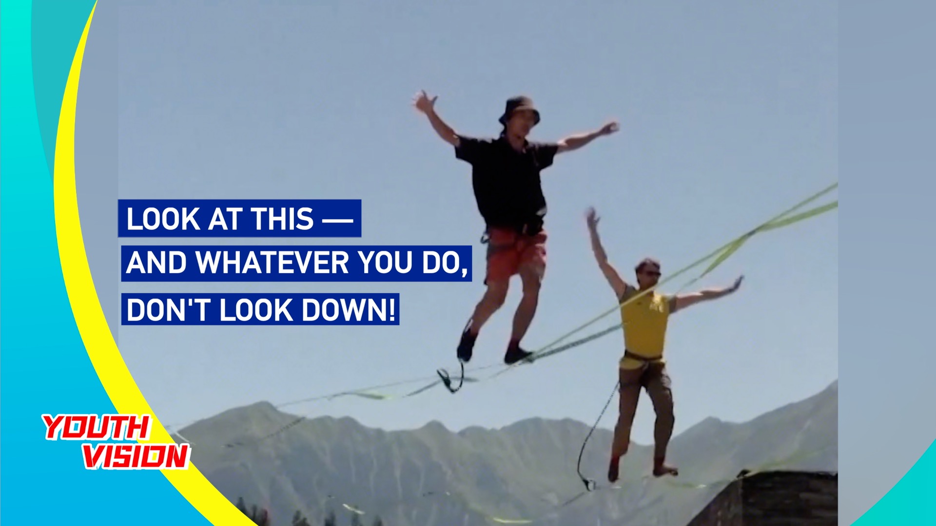 Look at this — and whatever you do, don't look down!