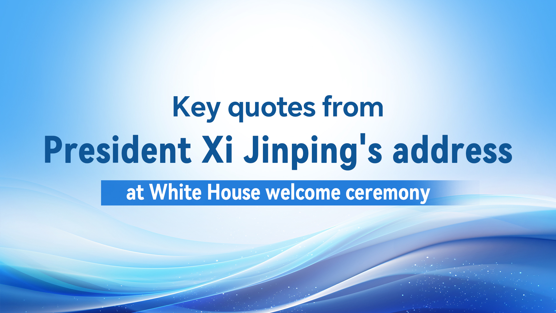 Key quotes from President Xi's address at White House welcome ceremony