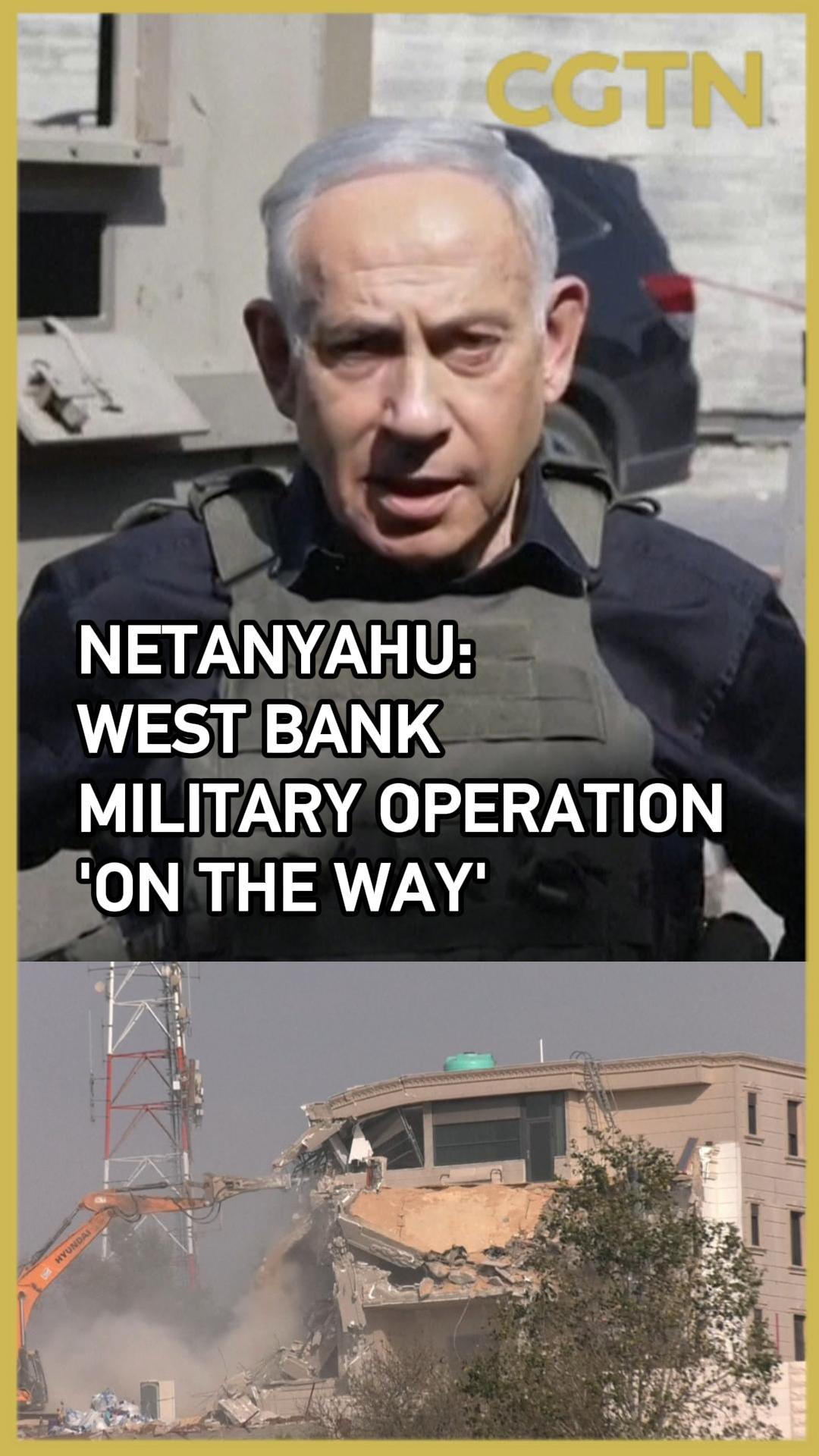 Netanyahu says military operation in West Bank is 'on the way'