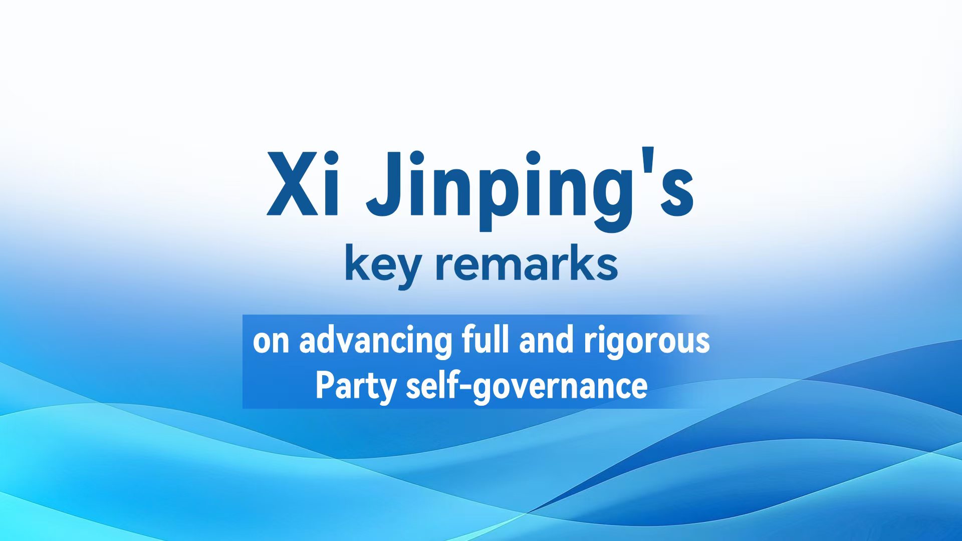 Xi's key remarks on advancing full and rigorous Party self-governance