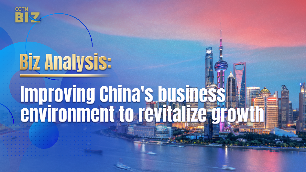 Improving China's business environment to revitalize growth - CGTN
